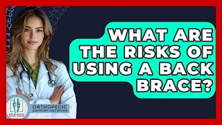 What Are The Risks Of Using A Back Brace? - Orthopedic Support Network