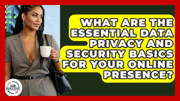What Are The Essential Data Privacy And Security Basics For Your Online Presence?