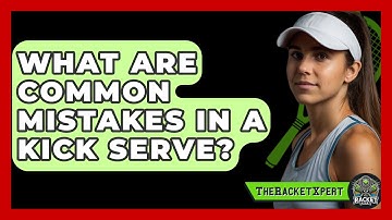What Are Common Mistakes In A Kick Serve? - The Racket Xpert