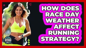 How Does Race Day Weather Affect Running Strategy? - Running Beyond Limits