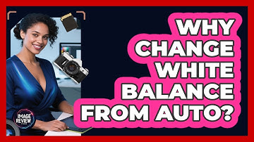 Why Change White Balance From Auto?