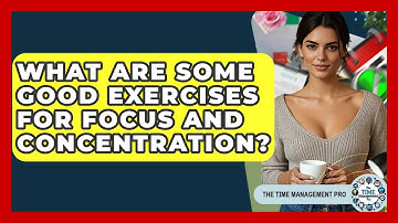 What Are Some Good Exercises For Focus And Concentration? - The Time Management Pro