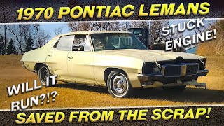 Saved from the SCRAP! 1970 Pontiac Lemans Sport Sedan with a STUCK engine! Will It Run?!?