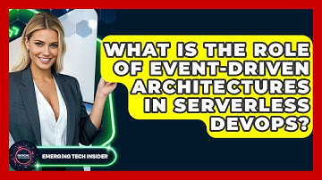What Is The Role Of Event-Driven Architectures In Serverless DevOps? - Emerging Tech Insider