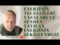 Enerjinin yasalar ve tecellileri ve senden kan enerjinin ekillenmesi