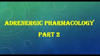 Adrenergic Pharmacology - Part 2
