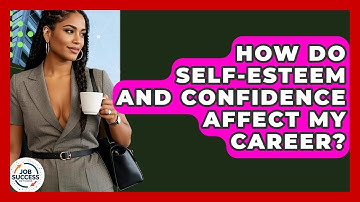 How Do Self-esteem And Confidence Affect My Career? - Job Success Network
