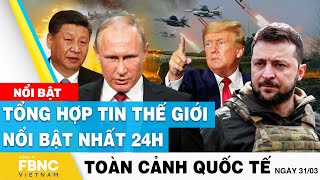 Toàn cảnh quốc tế 31\/3 | Tổng hợp tin thế giới nổi bật nhất 24h | FBNC