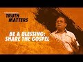 Truth matters  be a blessing share the gospel  bong saquing