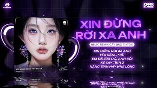 Mashup Remix Top Peak Tiktok ♫ Xin Đừng Rời Xa Anh Remix, Kẻ Say Tình 2 ♫ BXH Nhạc Trẻ Hay Nhất 2026