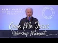 Kent henry  give me jesus  worship moment  carriage house worship