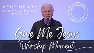 Download Lagu KENT HENRY | GIVE ME JESUS - WORSHIP MOMENT | CARRIAGE HOUSE WORSHIP MP3