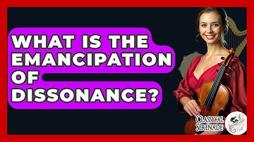 What Is The Emancipation Of Dissonance? - Classical Serenade