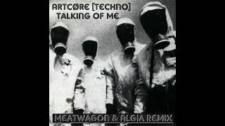 Artcøre [TECHNO] - Talking Of Me (Meatwagon & Algia Remix)