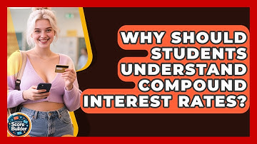 Why Should Students Understand Compound Interest Rates? - Student Score Builder