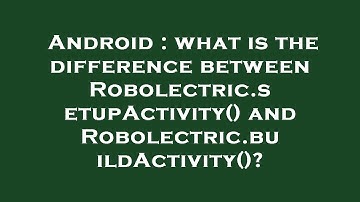 Android : what is the difference between Robolectric.setupActivity() and Robolectric.buildActivity()