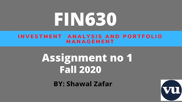 FIN630 Investment Analysis and Portfolio Management | Assignment 1 | Fall 2020 |  virtual university