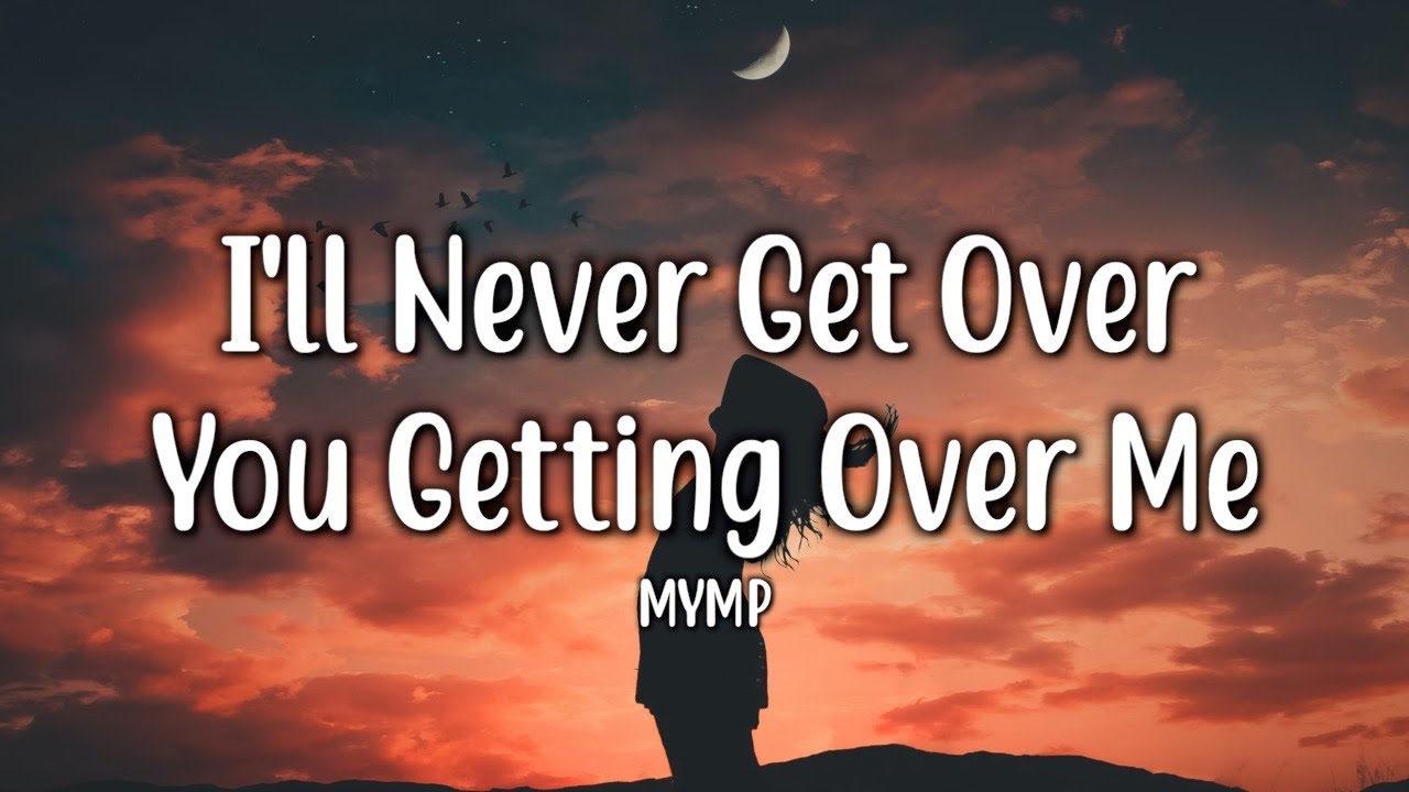 I'll Never Get Over You Getting Over Me - MYMP (Lyrics)