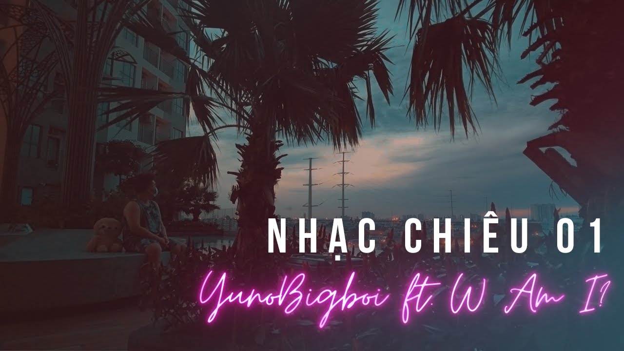 NHẠC CHIÊU 01 - Yuno Bigboi x W Am I?