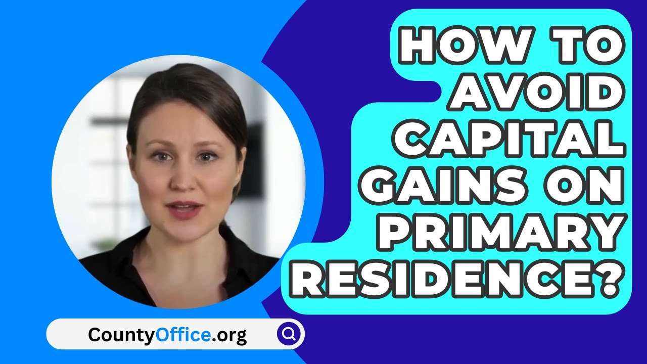 How To Avoid Capital Gains On Primary Residence?
