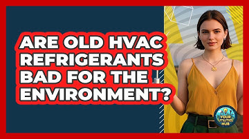 Are Old HVAC Refrigerants Bad For The Environment? - Your Utilities Hub