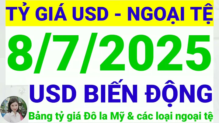 Tỷ giá USD - Ngoại tệ hôm nay ngày 8 tháng 7 năm 2025 || Tỷ giá Đô la Mỹ hôm nay ngày 8/7/2025
