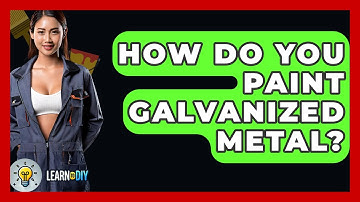 How Do You Paint Galvanized Metal? - LearnToDIY360.com