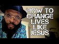 HOW TO CHANGE LIVES LIKE JESUS by Bishop RC Blakes