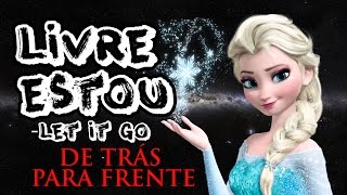 LIVRE ESTOU FROZEN DE TRÁS PARA FRENTE ( let it go )