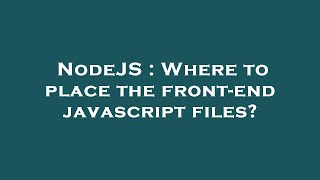 NodeJS : Where to place the front-end javascript files?
