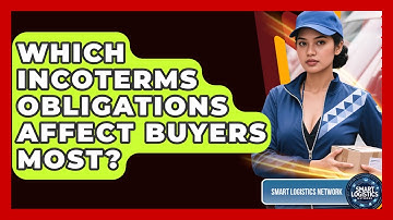 Which Incoterms Obligations Affect Buyers Most? - Smart Logistics Network