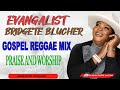 EVANGALIST BRIDGETE BLUCHER | GOSPEL REGGAE MIX | PRAISE AND WORSHIP | DJ DAVID.