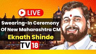 LIVE: CM Eknath Shinde Swearing-In Ceremony | Dy CM Devendra Fadnavis | Maharashtra Politics | TV18