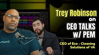 Famous Trey Robinson on CEO TALKS w/ PEM: CEO of Eco - Cleaning Solutions of VA Wealth