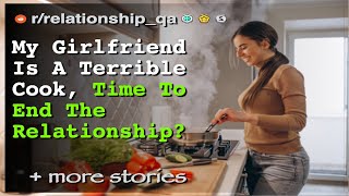 My Girlfriend Is A Terrible Cook, Time To End It? | Mother Hid Father From Me My Whole Life + More