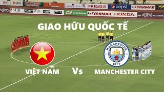 🔴 FULL - Việt Nam Vs Manchester City - Giao Hữu Quốc Tế