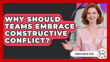 Why Should Teams Embrace Constructive Conflict? - Admin Career Guide