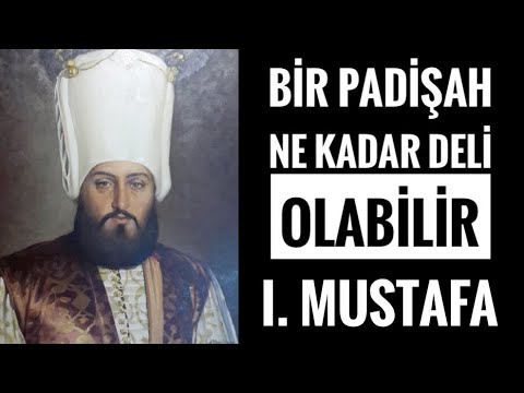 Bir Padişah Ne Kadar Deli Olabilir ? Sultan 1. Mustafa