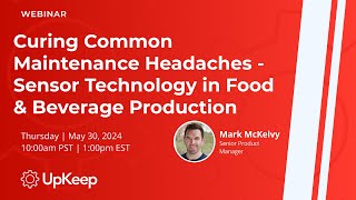 Curing Maintenance Headaches with Sensor Tech in Food & Beverage | UpKeep Webinar