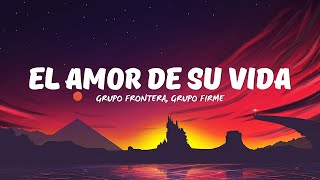 Grupo Frontera x Grupo Firme - El Amor De Su Vida (Letra/Lyric)