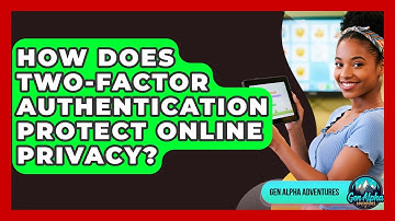 How Does Two-Factor Authentication Protect Online Privacy? - Gen Alpha Adventures