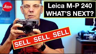 I Am Selling My Leica M-P 240:  Why, What's Next ? I NEED HELP!