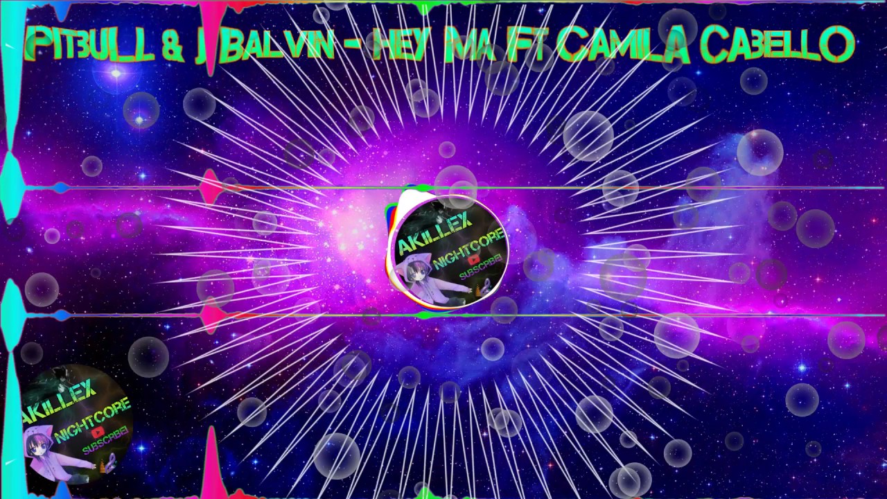 Hey Ma - J.balvin ft.Camila Cabello & Pitbull -[NIGHTCORE]-[Letra ...