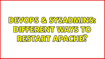 DevOps & SysAdmins: Different ways to restart Apache?