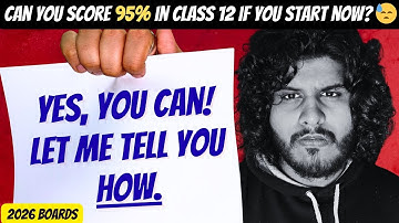Can You STILL SCORE 95% If You Start NOW? (Class 12 Boards)