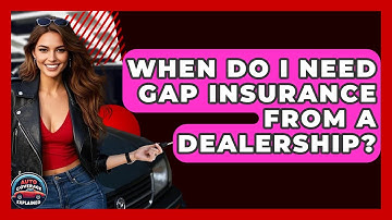 When Do I Need Gap Insurance From A Dealership? - Auto Coverage Explained