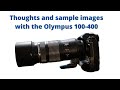 Thoughts and sample images with the Olympus 100 400mm over several months