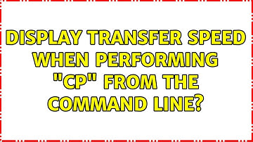 Unix & Linux: Display transfer speed when performing "cp" from the command line? (5 Solutions!!)