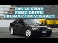 E46 ls swap first drive exhaust build and driveshaft