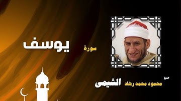 القران الكريم بصوت الشيخ محمود محمد رشاد الشيمى | سورة يوسف